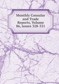Monthly Consular and Trade Reports, Volume 86, issues 328-331