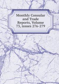 Monthly Consular and Trade Reports, Volume 73, issues 276-279