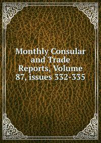 Monthly Consular and Trade Reports, Volume 87, issues 332-335