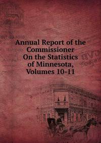 Annual Report of the Commissioner On the Statistics of Minnesota, Volumes 10-11