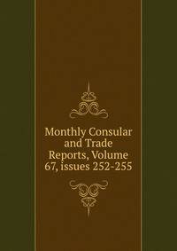 Monthly Consular and Trade Reports, Volume 67, issues 252-255