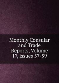 Monthly Consular and Trade Reports, Volume 17, issues 57-59