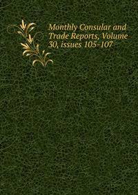 Monthly Consular and Trade Reports, Volume 30, issues 105-107