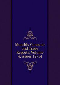 Monthly Consular and Trade Reports, Volume 4, issues 12-14
