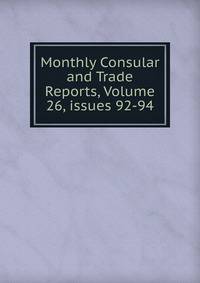 Monthly Consular and Trade Reports, Volume 26, issues 92-94