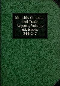 Monthly Consular and Trade Reports, Volume 65, issues 244-247