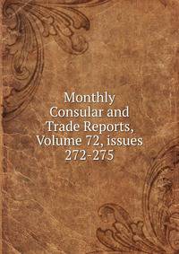 Monthly Consular and Trade Reports, Volume 72, issues 272-275