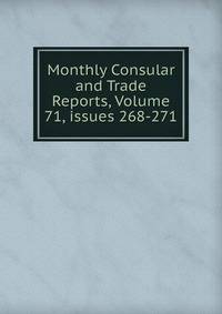 Monthly Consular and Trade Reports, Volume 71, issues 268-271