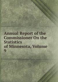 Annual Report of the Commissioner On the Statistics of Minnesota, Volume 9
