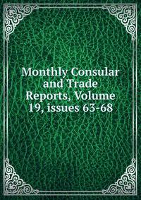 Monthly Consular and Trade Reports, Volume 19, issues 63-68