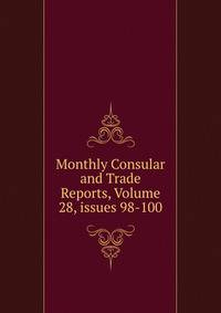 Monthly Consular and Trade Reports, Volume 28, issues 98-100