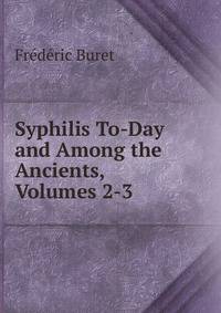 Syphilis To-Day and Among the Ancients, Volumes 2-3
