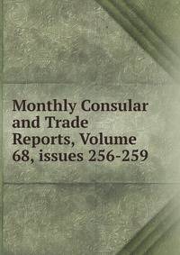 Monthly Consular and Trade Reports, Volume 68, issues 256-259