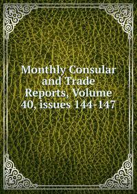 Monthly Consular and Trade Reports, Volume 40, issues 144-147