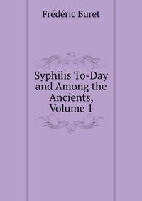 Syphilis To-Day and Among the Ancients, Volume 1