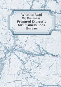 What to Read On Business: Prepared Expressly for Business Book Bureau