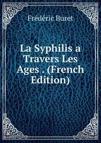 La Syphilis a Travers Les Ages . (French Edition)