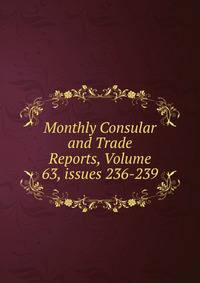 Monthly Consular and Trade Reports, Volume 63, issues 236-239