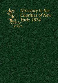 Directory to the Charities of New York: 1874