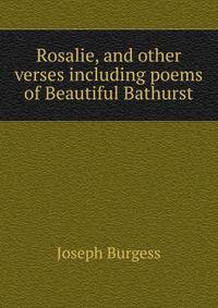 Rosalie, and other verses including poems of Beautiful Bathurst