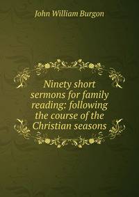 Ninety short sermons for family reading: following the course of the Christian seasons