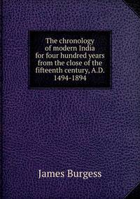 The chronology of modern India for four hundred years from the close of the fifteenth century, A.D. 1494-1894