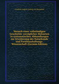 Versuch einer vollstandigen Geschichte vorzuglicher Holzarten in systematischen Abhandlungen zur Erweiterung der Naturkunde und Forsthaushaltungs-Wissenschaft (German Edition)