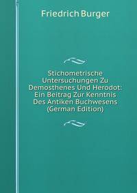 Stichometrische Untersuchungen Zu Demosthenes Und Herodot: Ein Beitrag Zur Kenntnis Des Antiken Buchwesens (German Edition)