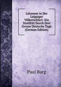 L?tzower in Der Leipziger V?lkerschlact: Ein Streifritt Durch Drei Grosse Deutsche Tage (German Edition)
