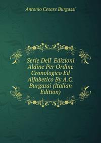 Serie Dell' Edizioni Aldine Per Ordine Cronologico Ed Alfabetico By A.C. Burgassi (Italian Edition)