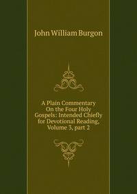 A Plain Commentary On the Four Holy Gospels: Intended Chiefly for Devotional Reading, Volume 3, part 2