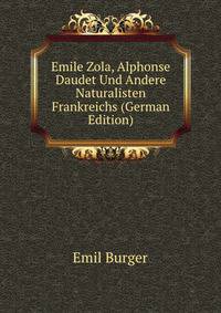 Emile Zola, Alphonse Daudet Und Andere Naturalisten Frankreichs (German Edition)