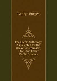 The Greek Anthology, As Selected for the Use of Westminster, Eton, and Other Public Schools