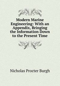 Modern Marine Engineering: With an Appendix, Bringing the Information Down to the Present Time
