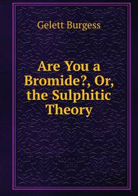 Are You a Bromide?, Or, the Sulphitic Theory