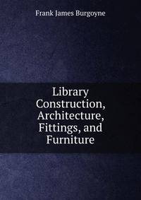 Library Construction, Architecture, Fittings, and Furniture