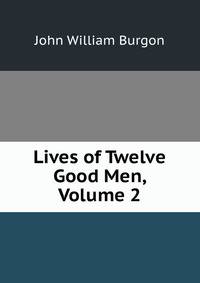 Lives of Twelve Good Men, Volume 2
