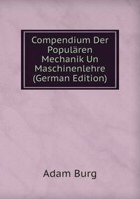Compendium Der Popularen Mechanik Un Maschinenlehre (German Edition)