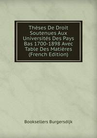 Theses De Droit Soutenues Aux Universites Des Pays Bas 1700-1898 Avec Table Des Matieres (French Edition)
