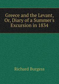 Greece and the Levant, Or, Diary of a Summer's Excursion in 1834