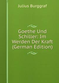 Goethe Und Schiller: Im Werden Der Kraft (German Edition)