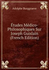 Etudes Medico-Philosophiques Sur Joseph Guislain (French Edition)