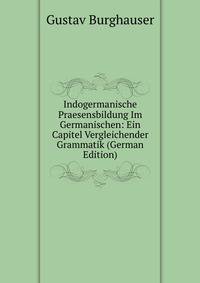 Indogermanische Praesensbildung Im Germanischen: Ein Capitel Vergleichender Grammatik (German Edition)