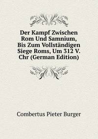 Der Kampf Zwischen Rom Und Samnium, Bis Zum Vollstandigen Siege Roms, Um 312 V. Chr (German Edition)