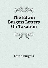 The Edwin Burgess Letters On Taxation