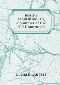 Jessie'S Acquisition; Or, a Summer at the Old Homestead