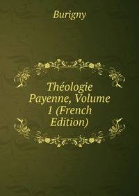 Theologie Payenne, Volume 1 (French Edition)