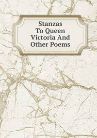 Stanzas To Queen Victoria And Other Poems