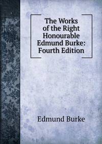 The Works of the Right Honourable Edmund Burke: Fourth Edition