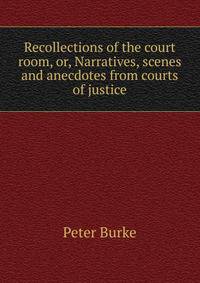 Recollections of the court room, or, Narratives, scenes and anecdotes from courts of justice
